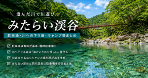 みたらい渓谷の澄んだ川と駐車場・川遊び情報